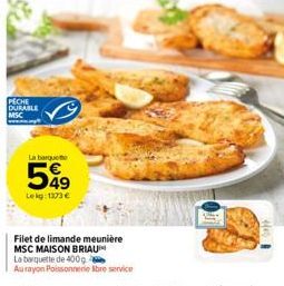 PECHE DURABLE  La barqueme  599  Lekg: 1373 €  Filet de limande meunière  MSC MAISON BRIAU  La barquette de 400g  Au rayon Poissonnerie bre service 