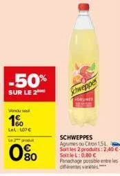 -50%  sur le 2  vendu su  1%  lel: 107€  le 2 produt  80  schweppes  agrumes 