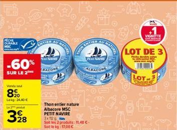 PECHE DURABLE  MSC  -60%  SUR LE 2  Vendu se  8%  Lekg: 24,40 €  Le 2 produ  328  HOW EMILLY AU  NAVIRE  BACORE  NATURE  Thon entier nature Albacore MSC  PETIT NAVIRE  3x12g Soit les 2 produits: 11,48