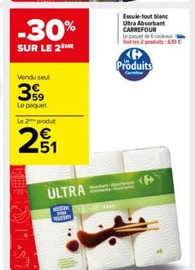 -30%  SUR LE 2ÈME  Vendu seul  35⁹  Le paquet  Le 2 produit  251  €  N  ULTRA  RESISTANT SIRE RESISTENTS  Essuie-tout blanc Ultra Absorbant CARREFOUR  Le paquet de 6 rouleaux Soit les 2 produits: 6.10