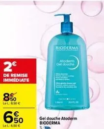 2€  de remise immediate  850  lel: 8,50 €  6%  lel:6.50 €  bioderma  atoderm gel douche  gel douche atoderm bioderma 