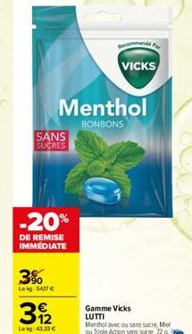 SANS SUCRES  -20%  DE REMISE IMMÉDIATE  3%  Lekg: 54,17 €  12 Leig:43,33 €  Menthol  BONBONS  Recommande Pr  VICKS  Gamme Vicks LUTTI  Menthol avec ou sans sucre, Mel ou Triple Action sans suc. 72 g 