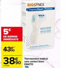 5€  DE REMISE IMMÉDIATE  43%  38%  La boto  BIOSYNEX ThermoFlash Premium  L  218  Thermomètre médical  90 sans contact blanc  EXACTO 