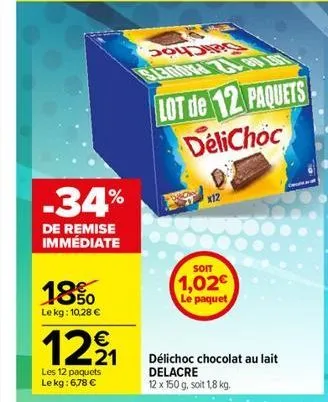 -34%  de remise immédiate  18%  le kg: 10,28 €  €  1291  les 12 paquets le kg: 6,78 €  lot de 12 paquets delichoc  x12  soit  1,02€  le paquet  délichoc chocolat au lait delacre 12 x 150 g, soit 1,8 k
