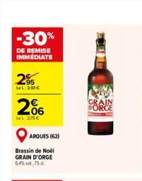 -30%  DE REMISE IMMÉDIATE  295  LeL:3,10 €  2%  LeL 275€  ARQUES (62)  Brassin de Noël GRAIN D'ORGE 6,4%vol,75 d  GRAIN DORGE  