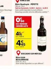 4$5  lel:6.60 €  0%  de remise immediate  4.45  le 500€  boulogne-sur-mer (62)  bière triple boulonnaise  8,5%vol,75 d.  autre variété disponible à un prix différent 
