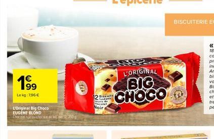 €  19⁹9  Le kg: 7,96 €  L'Original Big Choco  EUGENE BLOND  Chocolat noir ou chocola12250g  12 Biscuits fondants se de ocolat Noir  L'ORIGINAL  BIG CHOCO  