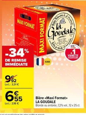 MAXI FORMAT  -34%  DE REMISE IMMÉDIATE  982  LeL: 3,31 €  0.3  € 55  LeL: 2,18 €  MAXI FORMAT  BLONDE  Brirea  Ansieme  Goudale PD Prestati  VIGNETTE  S  Bière <<Maxi Format>> LA GOUDALE  Blonde ou am