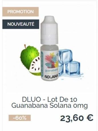PROMOTION  NOUVEAUTÉ  guanabant  SOLANA  DLUO Lot De 10 Guanabana Solana omg  23,60 €  -60% 