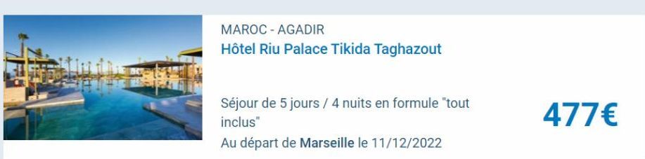 MAROC - AGADIR  Hôtel Riu Palace Tikida Taghazout  Séjour de 5 jours / 4 nuits en formule "tout inclus"  Au départ de Marseille le 11/12/2022  477€ 