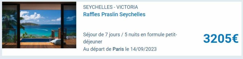 SEYCHELLES - VICTORIA  Raffles Praslin Seychelles  Séjour de 7 jours / 5 nuits en formule petit- déjeuner  Au départ de Paris le 14/09/2023  3205€ 