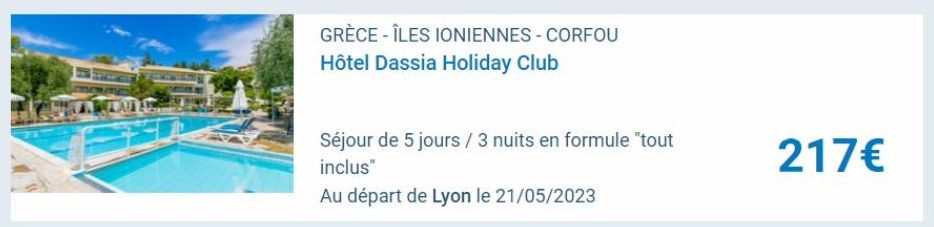 GRÈCE-ÎLES IONIENNES - CORFOU  Hôtel Dassia Holiday Club  Séjour de 5 jours / 3 nuits en formule "tout inclus"  Au départ de Lyon le 21/05/2023  217€ 