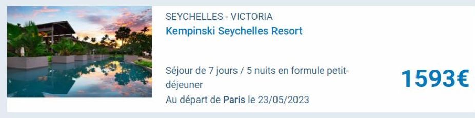 SEYCHELLES - VICTORIA  Kempinski Seychelles Resort  Séjour de 7 jours / 5 nuits en formule petit- déjeuner  Au départ de Paris le 23/05/2023  1593€ 