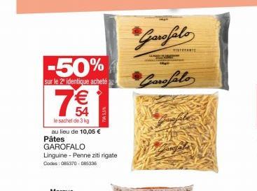 -50%  sur le 2ª identique acheté  7€  le sachet de 3 kg au lieu de 10,05 €  Pâtes  GAROFALO  Linguine - Penne ziti rigate Codes: 085370-085336  TVA 5,5%  Garofalo  magg  *****  Garofalo  Qual 