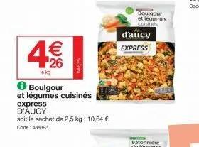 4€  26  le kg  ℗ boulgour et légumes cuisinés  express  d'aucy  soit le sachet de 2,5 kg: 10,64 €  code: 488393  t5.9%  d'aucy  express  boulgour et légumes cuisines 
