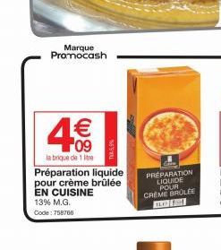 Marque Promocash  4€  la brique de 1 litre Préparation liquide pour crème brûlée EN CUISINE 13% M.G. Code: 758766  TV5,9%  PRÉPARATION LIQUIDE POUR  CREME BROLEE BO 