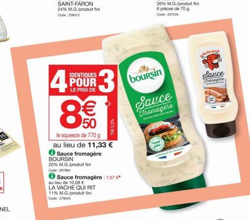 IDENTIQUES  POUR LE PRIX DE  )  20% M.G./produit fini Code: 267964  50  le squeeze de 770 g  au lieu de 11,33 € Sauce fromagère  BOURSIN  au lieu de 10,09 €  LA VACHE QUI RIT  11% M.G./produit fini  C