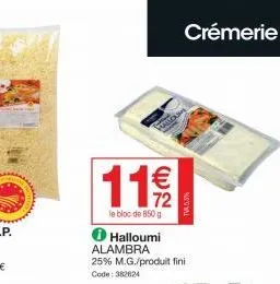 11 €/  72  le bloc de 850 g  ✪ halloumi alambra  25% m.g./produit fini code: 382624  crémerie  tva 5,3% 