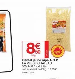 8€€  lekg  cantal jeune râpé a.o.p. la vie de château  30% m.g./produit fini  soit le sachet de 2 kg: 16,99 € code: 118331  tw5,9% 