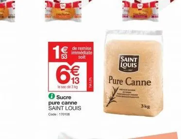 1€€€€  53  € de remise  immédiate soit  6€  le sac de 3 kg  (11)  sucre  pure canne saint louis code: 170108  tw45.5%  saint louis  -ant  pure canne  3kg 