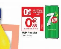 0€  €  35  la bote slim de 33 d  de remise immédiate soit  7up regular code: 469399  5,5%  up 