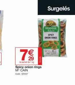 €  29  le sachet de 1 kg  tva 5,5%  spicy onion rings mc cain code: 025347  surgelés  mccain  veggie bokers  spicy onion rings 