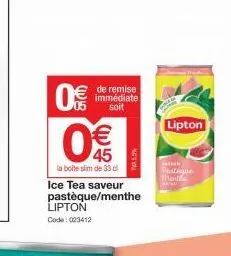 0€  0€€€  la boite slim de 33 d ice tea saveur pastèque/menthe lipton code: 023412  de remise immédiate soit  lipton  pastingue ment 