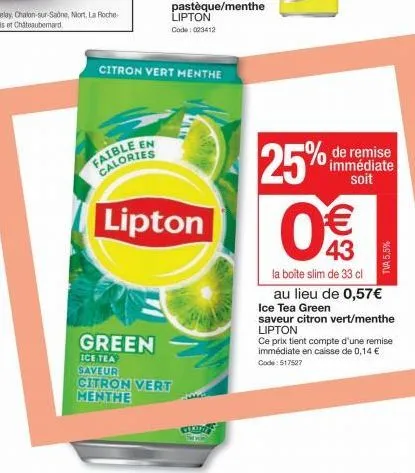 green  ice tea saveur citron vert menthe  faible en calories  lipton  citron vert menthe  ciud  25% € 43  la boite slim de 33 cl au lieu de 0,57€  de remise immédiate soit  tva 5,5%  ice tea green  sa