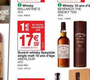 Whisky BALLANTINE'S  40% Code: 888222  1€  € de remise  immédiate soit  17€  la bouteille de 70 cl  40%  sous étui Code: 420125  Nazwa  Scotch whisky Speyside single malt 10 ans d'âge ABERLOUR  46% Co