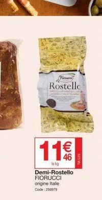 frenc  rostellc  demi-rostello fiorucci  origine italie code: 255979  11€  le kg  tu 5,55 