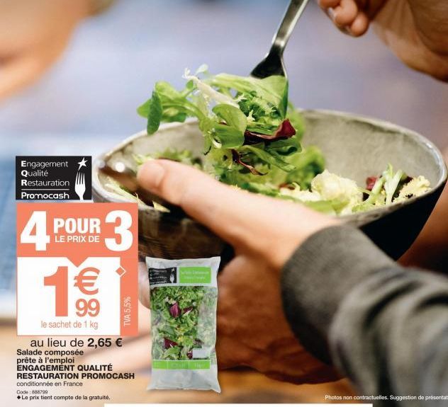 Engagement Qualité Restauration Promocash  4 POUR  LE PRIX DE  3  1€€€  99  le sachet de 1 kg  TVA 5,5%  au lieu de 2,65 € Salade composée  prête à l'emploi ENGAGEMENT QUALITÉ RESTAURATION PROMOCASH  