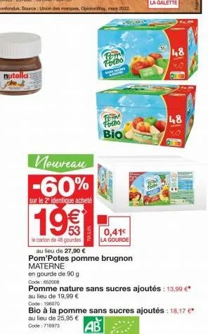 nutella  nouveau -60%  sur le 2 identique acheté  19€€€  le carton de 48 gourdes  pom  potos  love  poths  bio  0,41€  la gourde  au lieu de 27,90 €  pom'potes pomme brugnon materne  en gourde de 90 g