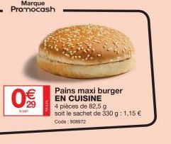 Marque Promocash  O'%0  0€  Pains maxi burger EN CUISINE  4 pièces de 82,5 g  soit le sachet de 330 g: 1,15 € Code: 908972 