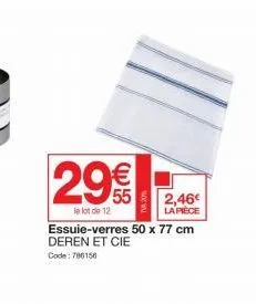 29€  le lot de 12  not wal  2,46€  la pièce  essuie-verres 50 x 77 cm deren et cie  code: 786156 