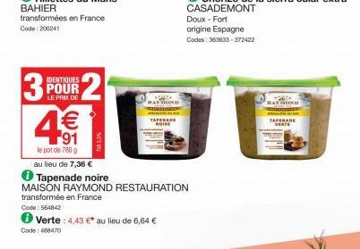 3  IDENTIQUES  POUR  LE PRIX DE  4€€1  91  le pot de 780 g  Code: 564842  Code: 488470  au lieu de 7,36 €  ℗ Tapenade noire  MAISON RAYMOND RESTAURATION  transformée en France  Verte: 4.43 €* au lieu 