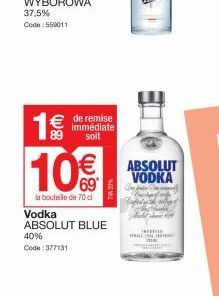 37,5%  Code: 550011  € de remise  89  immédiate soit  10%  la bouteille de 70 cl  Vodka  ABSOL BLUE  40%  Code: 377131  ABSOLUT VODKA  es  HALL THE 