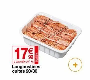 17€€  la barquette de 1 kg  langoustines cuites 20/30  tva 5.5%  + 