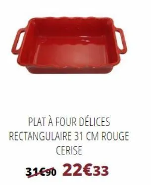plat à four délices  rectangulaire 31 cm rouge cerise  31€90 22€33  