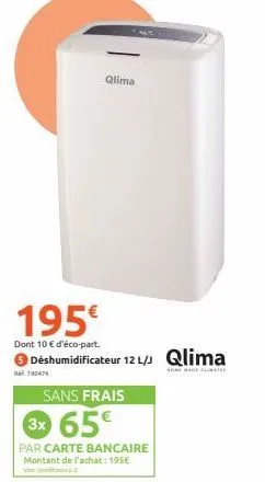 740474  qlima  195€  dont 10 € d'éco-part.  déshumidificateur 12 l/j qlima  home de mate  sans frais  3x 65€  par carte bancaire montant de l'achat: 195€ vie 