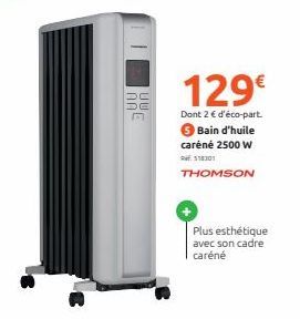 UUE  129€  Dont 2 € d'éco-part. Bain d'huile caréné 2500 W RE: 518301 THOMSON  Plus esthétique avec son cadre caréné 