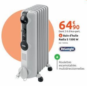 64%  Dont 2 € d'éco-part. Bain d'huile Radia S 1500 W Ref. 709946  DeLonghi  Roulettes escamotables multidirectionnelles 