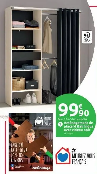 did  23.38  fabrique  avec coeur  dans nos  regions  m  # meublez vous francais  mr.bricolage  pefc  9990  dont 3,70 € d'éco-mobilier.  aménagement de  avec rideau noir  100057  #  meublez vous frança