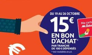 DU 19 AU 26 OCTOBRE  15€  EN BON D'ACHAT  PAR TRANCHE DE 100 € DÉPENSÉS  *Voir modalités en p3. 
