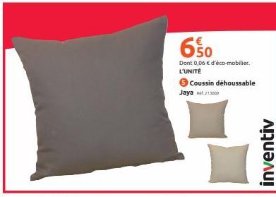 650  Dont 0,06 € d'éco-mobilier. L'UNITÉ  Coussin déhoussable Jaya 13000  inventiv 