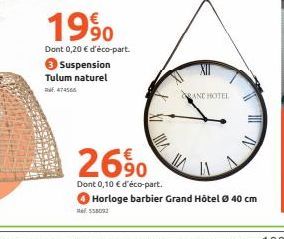 1990  Dont 0,20 € d'éco-part.  Suspension  Tulum naturel 474565  MA  AND HOTEL  A/  26%  Dont 0,10 € d'éco-part.  Horloge barbier Grand Hotel Ø 40 cm  558092 