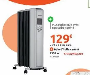 c  plus esthétique avec son cadre caréné  129€  dont 2 € d'éco-part. ● bain d'huile caréné 2500 w thomson  re $18301 