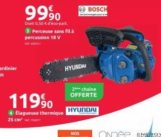 9990  Dont 0,50 € d'éco-part. 3 Perceuse sans fil à percussion 18 V 000451  119 9⁹0  4 Élagueuse thermique  25 cm³.706877  HYUNDAI  Des leches  BOSCH  2m chaine OFFERTE  HYUNDAI 