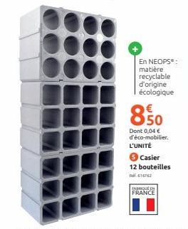 En NEOPS": matière recyclable  d'origine écologique  850  Dont 0,04 € d'éco-mobilier. L'UNITÉ  FABRIQUE  FRANCE  6 Casier 12 bouteilles  RE: 616762 