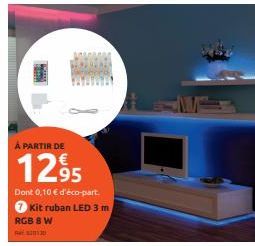 À PARTIR DE  12,95  Dont 0,10 € d'éco-part  Kit ruban LED 3m  RGB 8 W na 130 