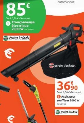 85€  Dont 0,50 € d'éco-part. Tronçonneuse électrique 2000 W  ELEM garden technic  garden technic.  3690  Dont 0,50 € d'éco-part. 3 Aspirateur souffleur 3000 w 601450  gandan technie 